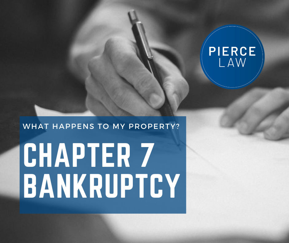 What Happens To My Property During A Chapter 7 Bankruptcy Case Pierce Law Group 