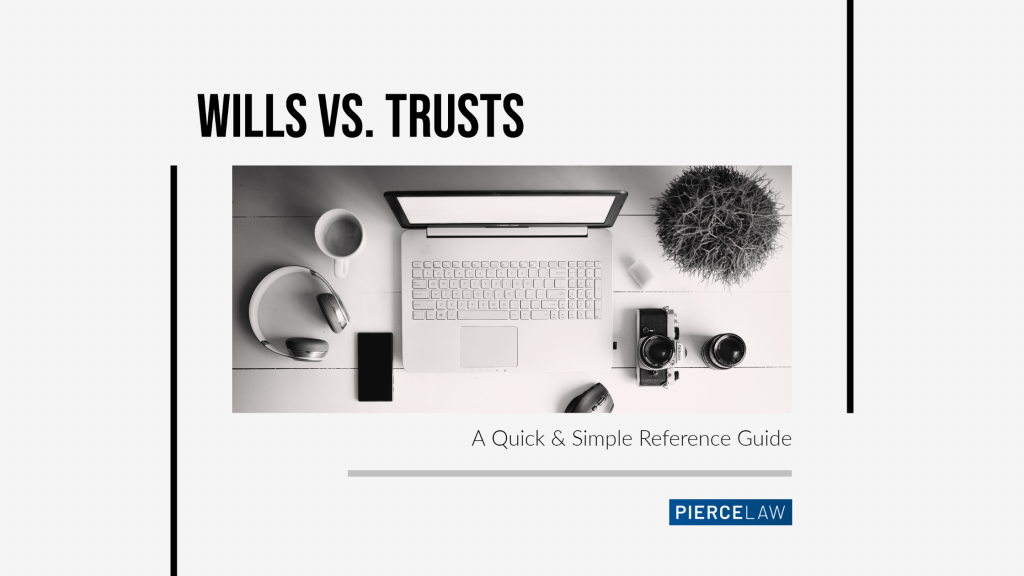 Wills vs. Trusts: A Quick & Simple Reference Guide